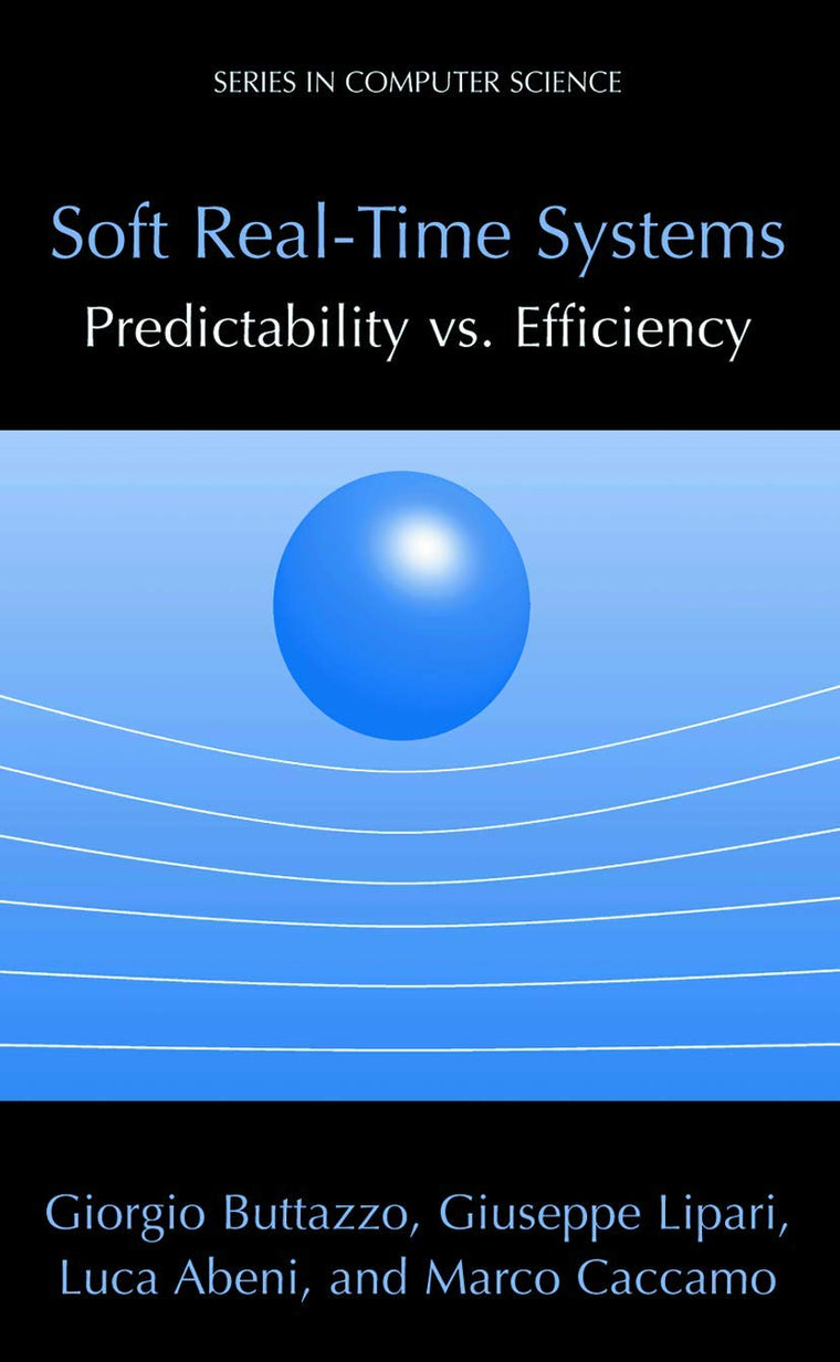 Soft Real-Time Systems: Predictability vs. Efficiency: Predictability vs. Efficiency (Series in Computer Science)