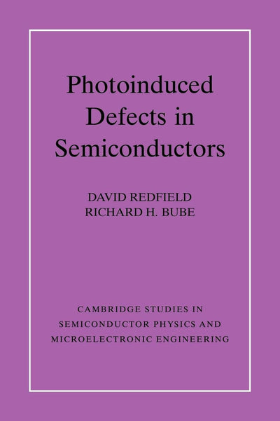 Photo-induced Defects in Semiconductors (Cambridge Studies in Semiconductor Physics and Microelectronic Engineering, Series Number 4)