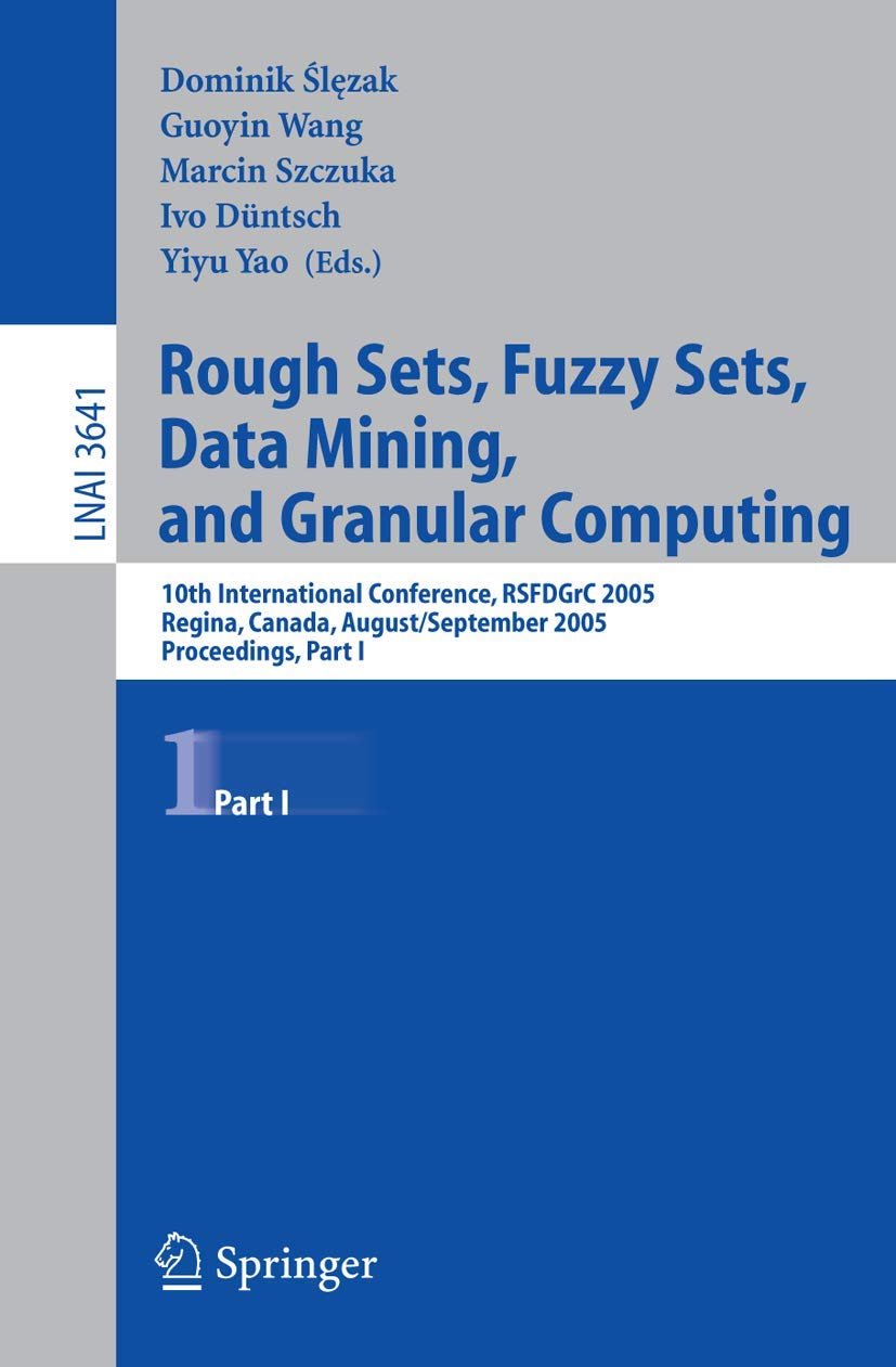 Rough Sets, Fuzzy Sets, Data Mining, and Granular Computing: 10th International Conference, RSFDGrC 2005, Regina, Canada, August 31 - September 3, ... I (Lecture Notes in Computer Science, 3641)