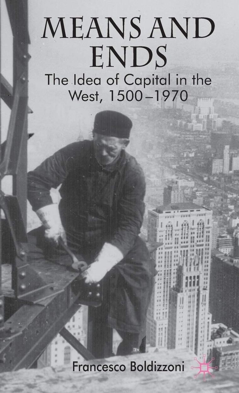 Means and Ends: The Idea of Capital in the West, 1500-1970