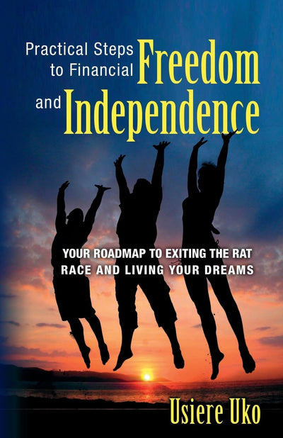 Practical Steps to Financial Freedom and Independence: Your road map to exiting the rat race and living your dreams (Financial Literacy, Money Management)