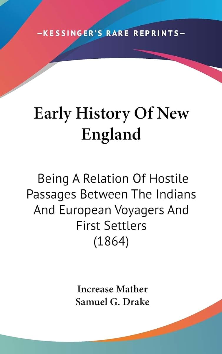 Early History Of New England: Being A Relation Of Hostile Passages Between The Indians And European Voyagers And First Settlers (1864)