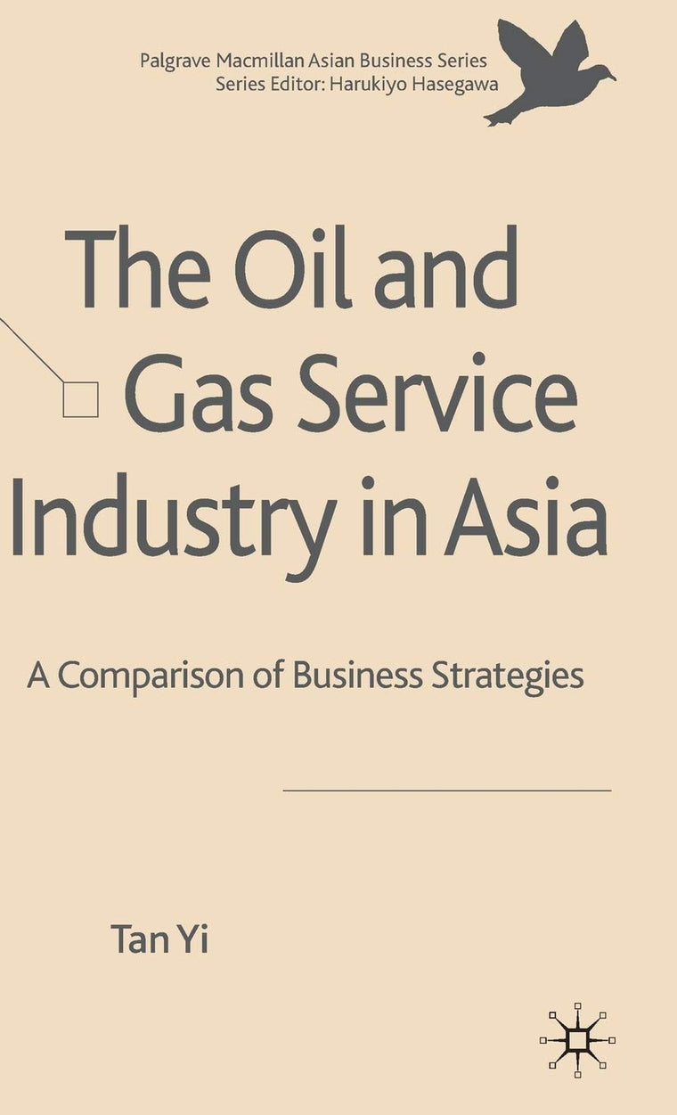 The Oil and Gas Service Industry in Asia: A Comparison of Business Strategies (Palgrave Macmillan Asian Business Series)