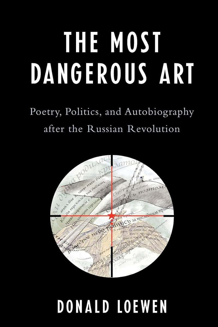 The Most Dangerous Art: Poetry, Politics, and Autobiography after the Russian Revolution