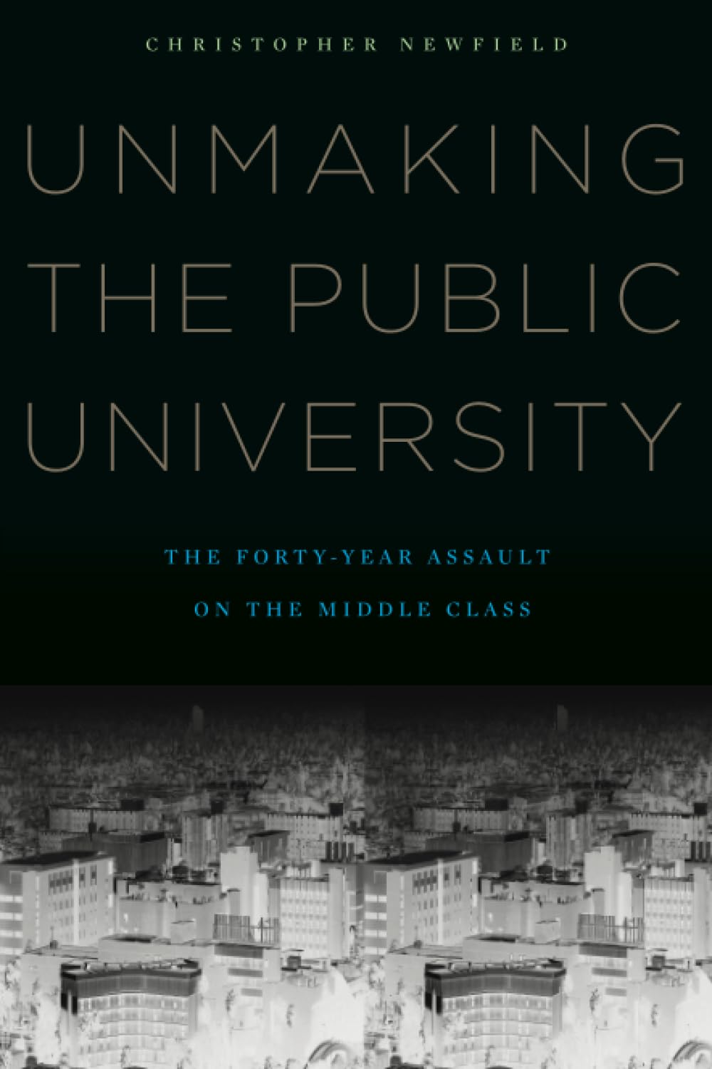 Unmaking the Public University: The Forty-Year Assault on the Middle Class