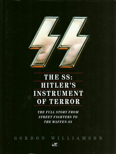 The SS: Hitler's Instrument of Terror: The Full Story From Street Fighters to the Waffen-SS