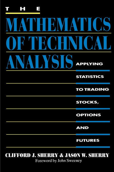 The Mathematics of Technical Analysis: Applying Statistics to Trading Stocks, Options and Futures