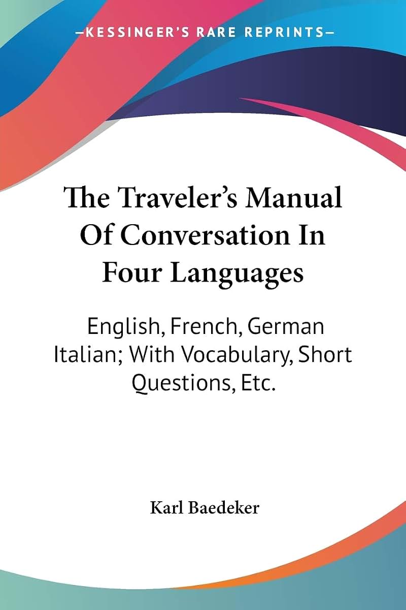 The Traveler's Manual Of Conversation In Four Languages: English, French, German Italian; With Vocabulary, Short Questions, Etc. (English, French, German and Italian Edition)