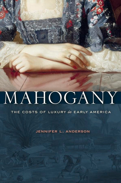 Mahogany: The Costs of Luxury in Early America