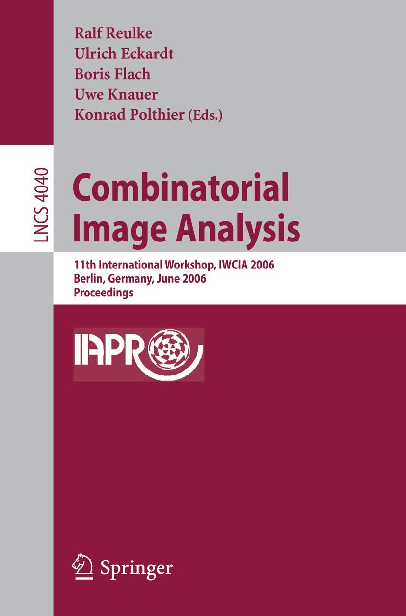 Combinatorial Image Analysis: 11th International Workshop, IWCIA 2006, Berlin, Germany, June 19-21, 2006, Proceedings (Lecture Notes in Computer Science, 4040)