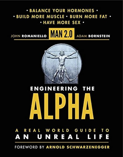 Man 2.0 Engineering the Alpha: A Real World Guide to an Unreal Life: Build More Muscle. Burn More Fat. Have More Sex