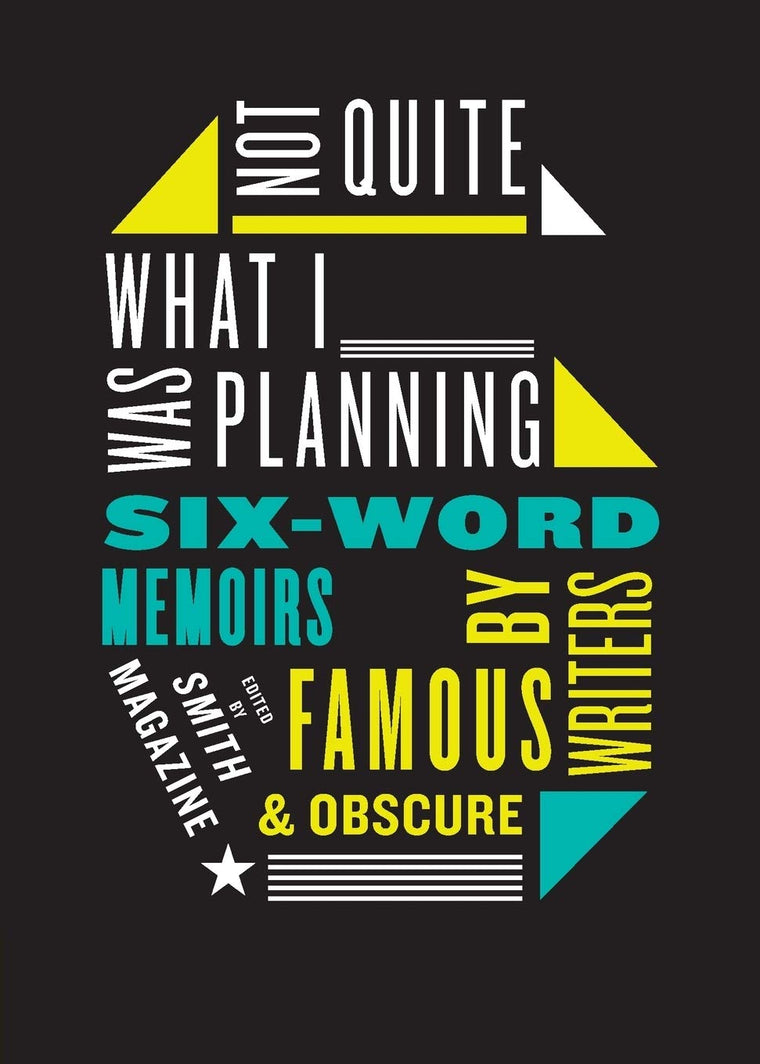 Not Quite What I Was Planning: Six-Word Memoirs by Writers F