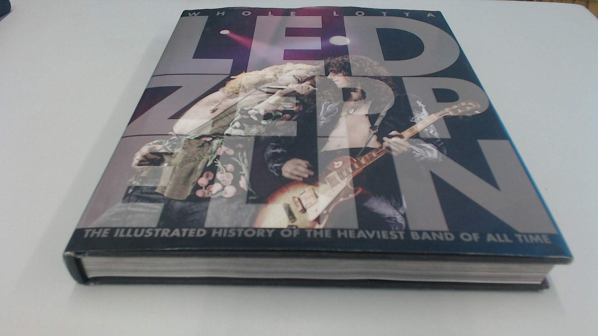 Whole Lotta Led Zeppelin: The Illustrated History of the Heaviest Band of All Time
