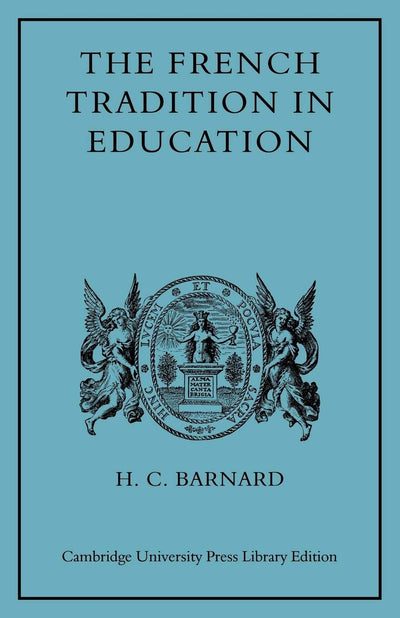 The French Tradition in Education: Ramus to Mme Necker de Saussure (Cambridge University Press Library Editions)