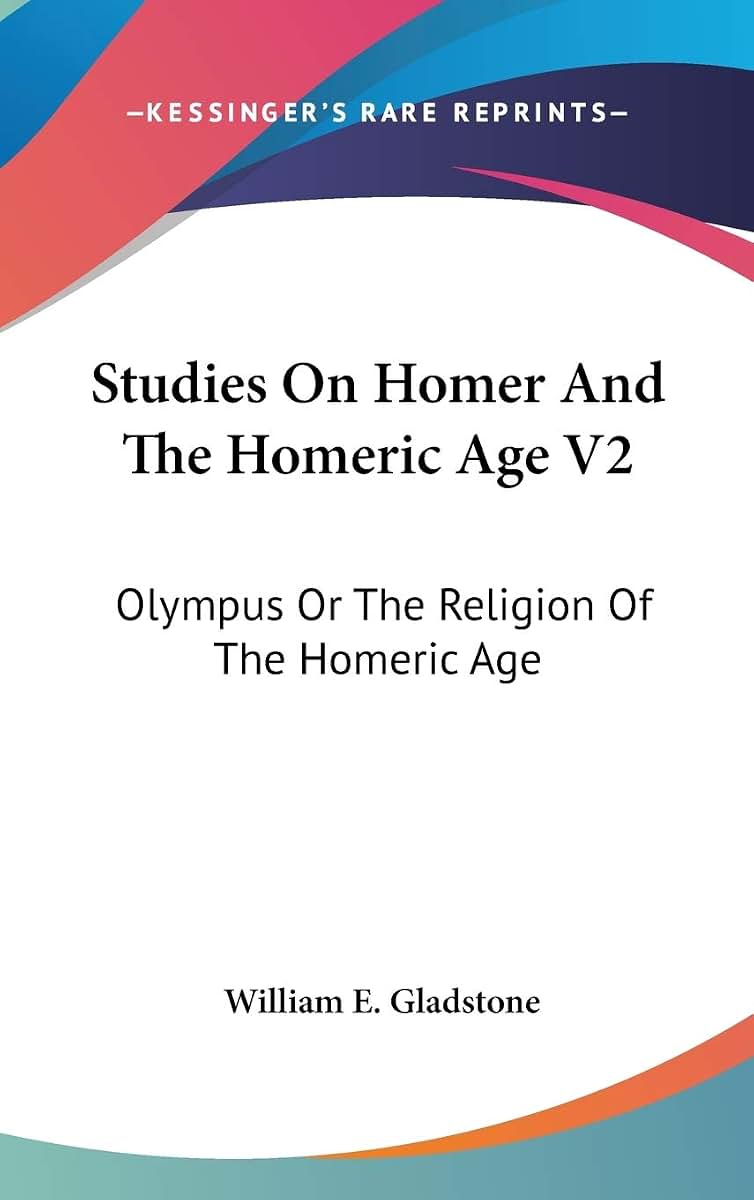 Studies On Homer And The Homeric Age V2: Olympus Or The Religion Of The Homeric Age