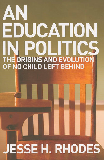 An Education in Politics: The Origins and Evolution of No Child Left Behind (American Institutions and Society)