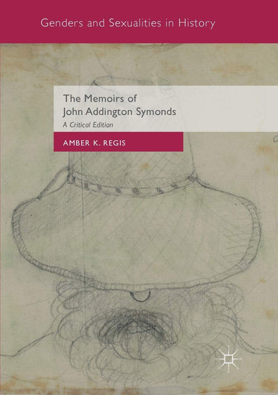 The Memoirs of John Addington Symonds: A Critical Edition (Genders and Sexualities in History)