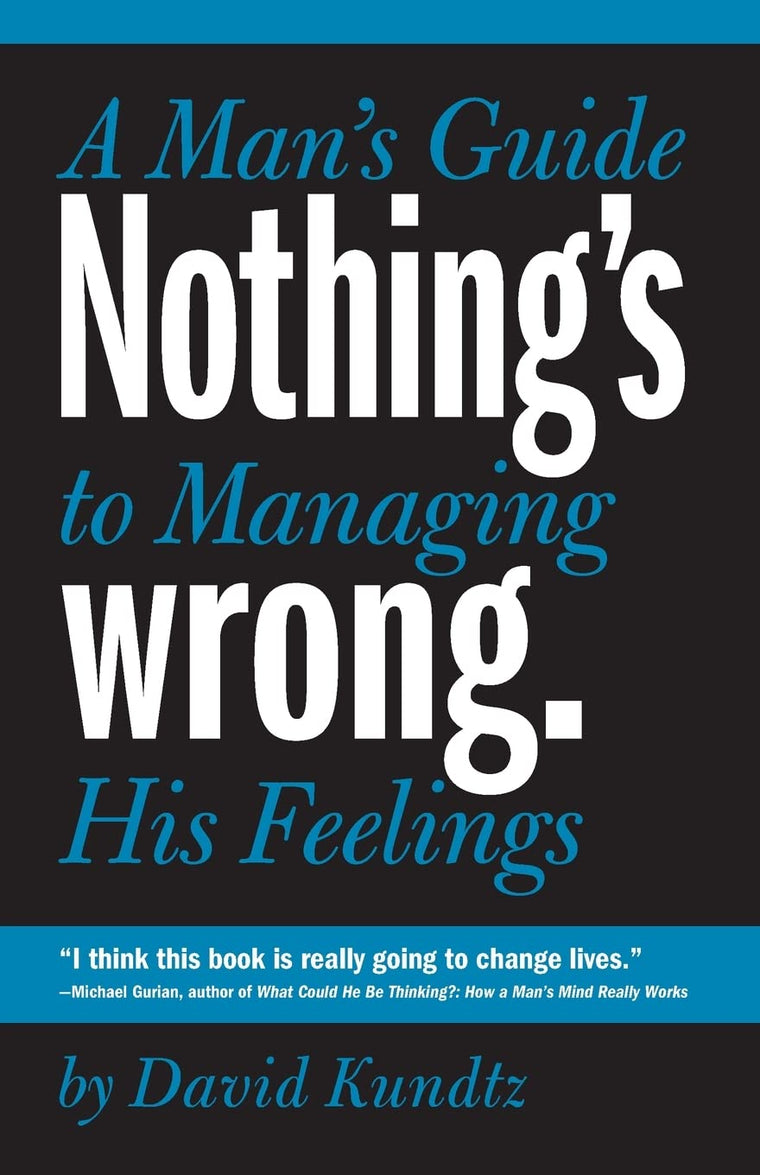Nothing's Wrong: A Man's Guide to Managing His Feelings (Learn to Express Your Emotions in a Healthy Way)