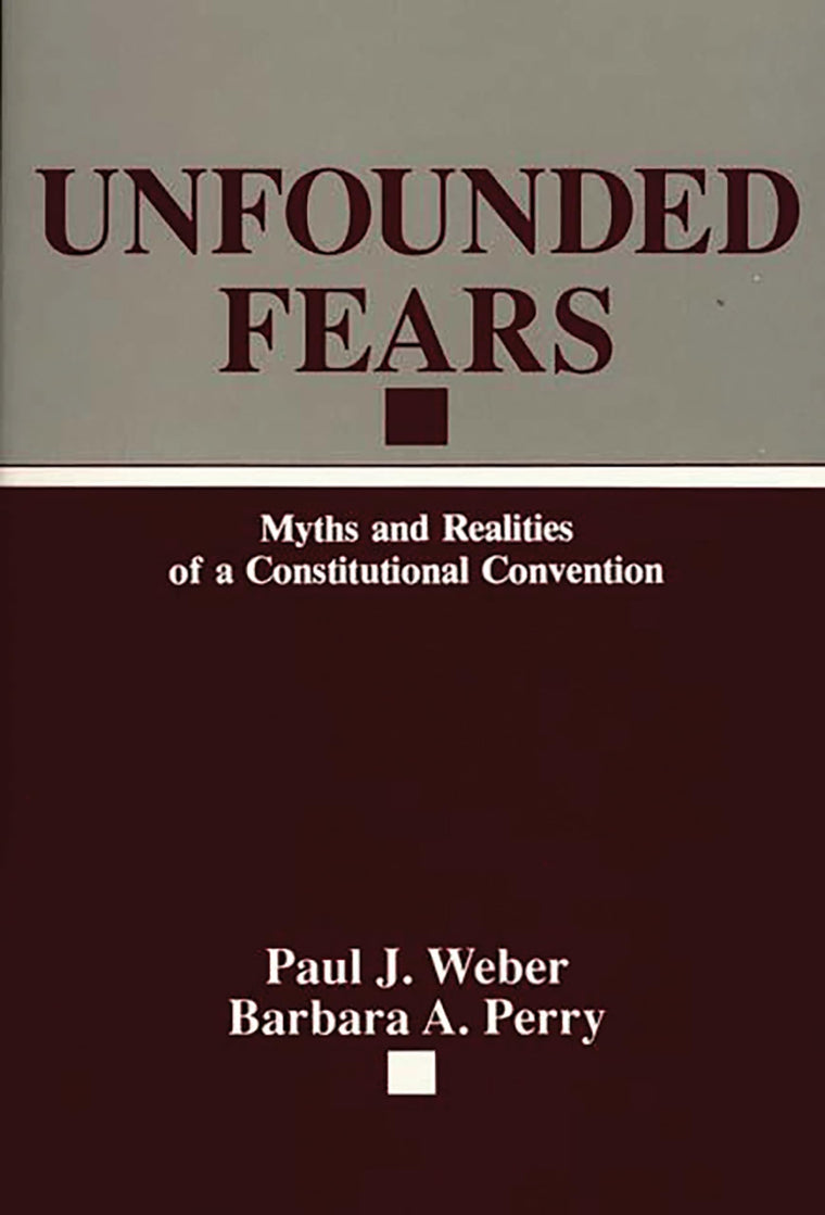 Unfounded Fears: Myths and Realities of a Constitutional Convention (Contributions in Legal Studies; 55)