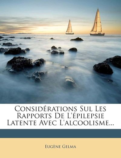Considérations Sul Les Rapports De L'épilepsie Latente Avec L'alcoolisme... (French Edition)