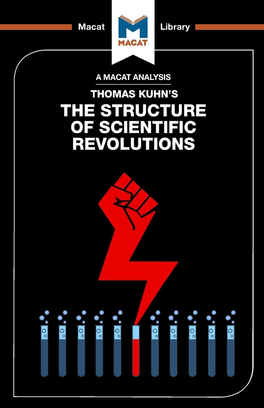 An Analysis of Thomas Kuhn's The Structure of Scientific Revolutions (The Macat Library)