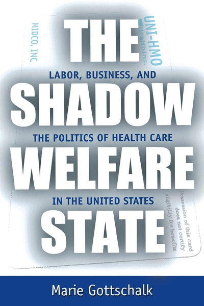 The Shadow Welfare State: Labor, Business, and the Politics of Health Care in the United States