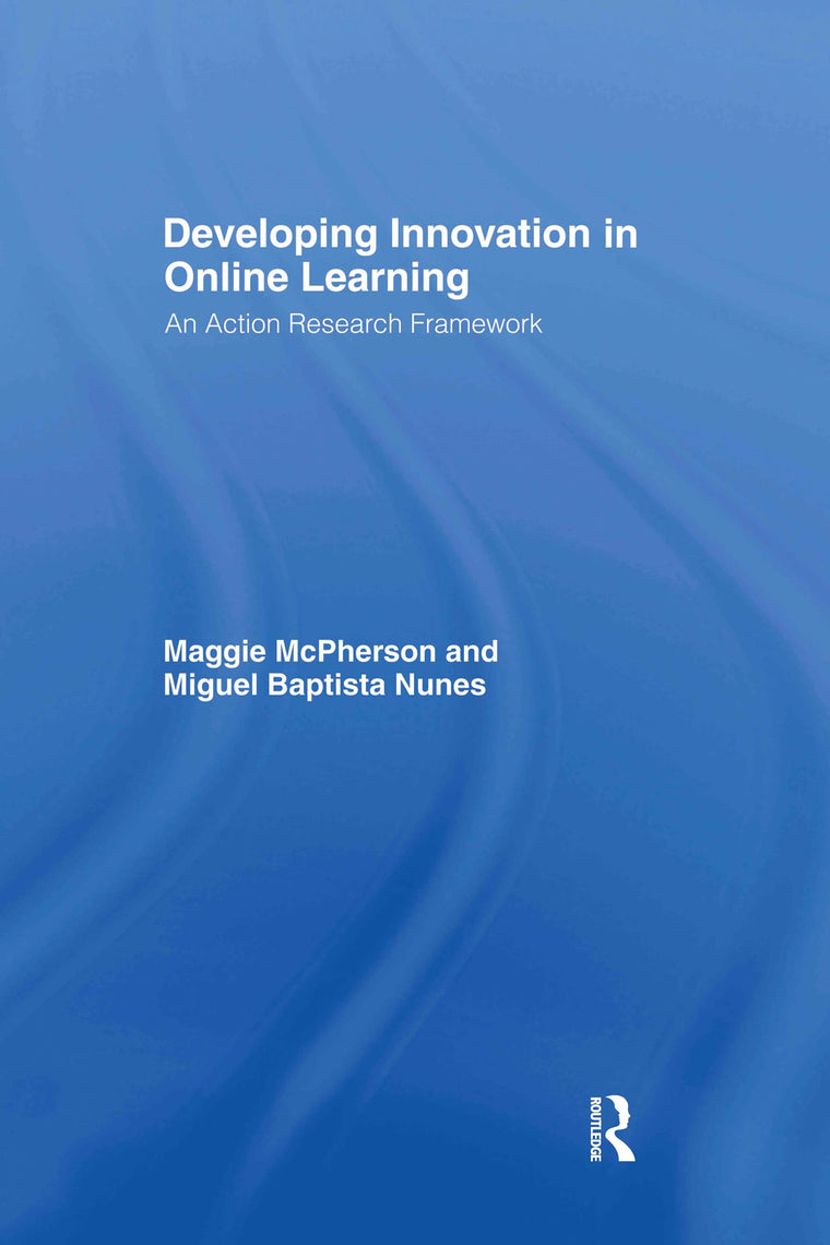 Developing Innovation in Online Learning: An Action Research Framework (Open and Flexible Learning Series)