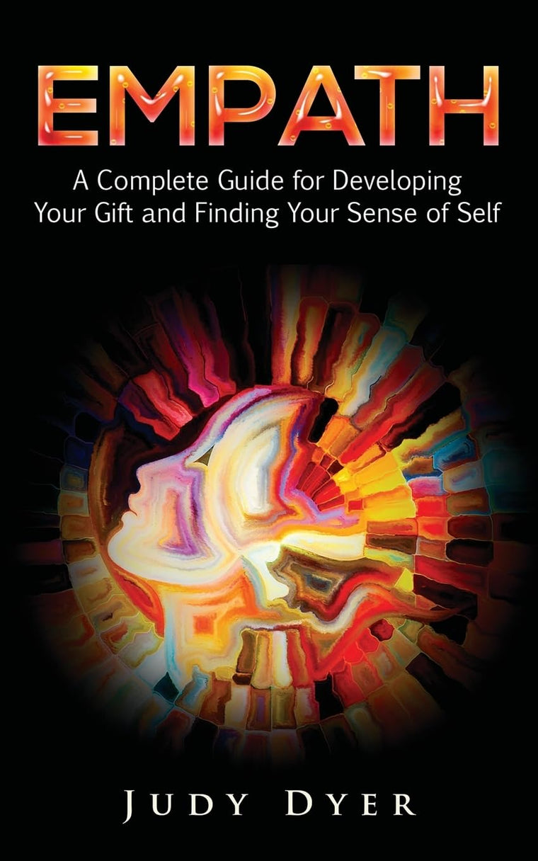 Empath: A Complete Guide for Developing Your Gift and Finding Your Sense of Self (The Empath Series)