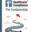 First Healthcare Compliance The Fundamentals, Second Edition