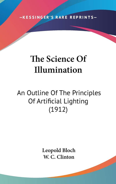The Science Of Illumination: An Outline Of The Principles Of Artificial Lighting (1912)
