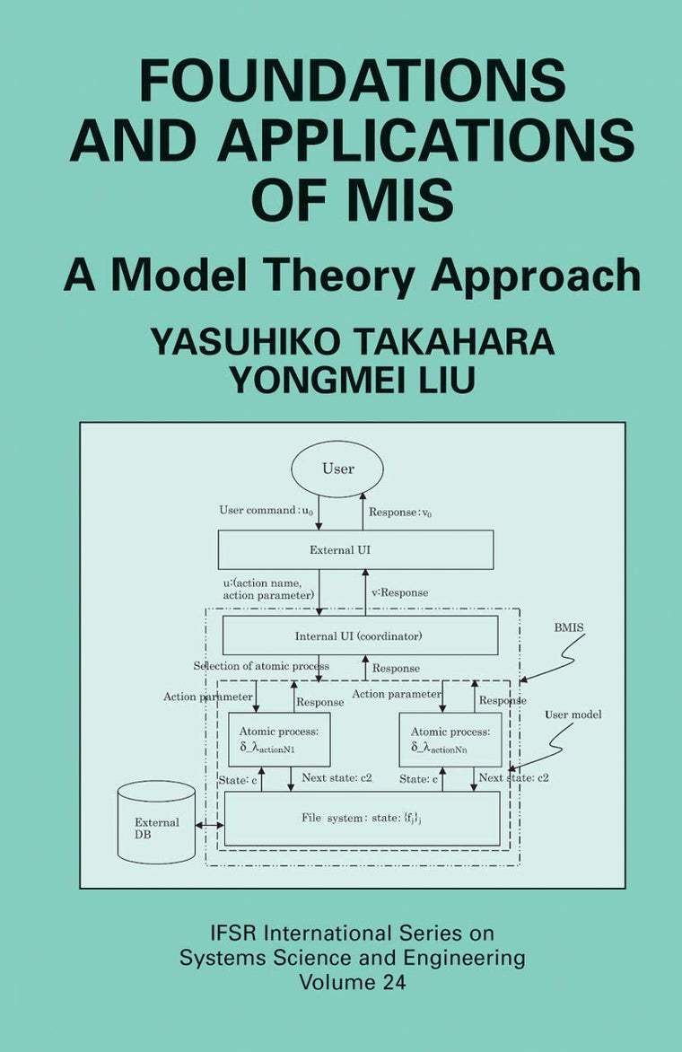 Foundations and Applications of MIS: A Model Theory Approach (IFSR International Series in Systems Science and Systems Engineering, 24)