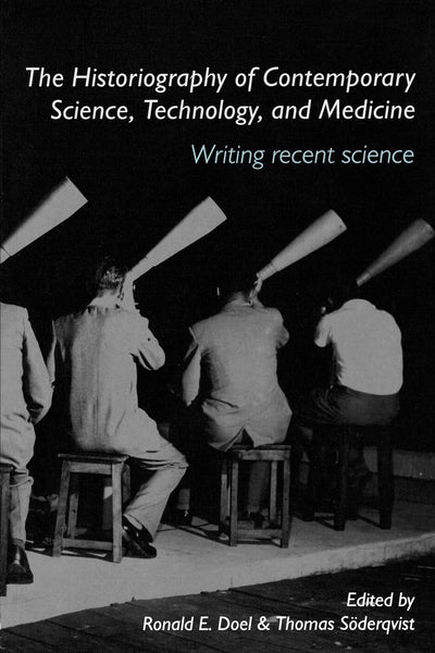 The Historiography of Contemporary Science, Technology, and Medicine (Routledge Studies in the History of Science, Technology and Medicine)