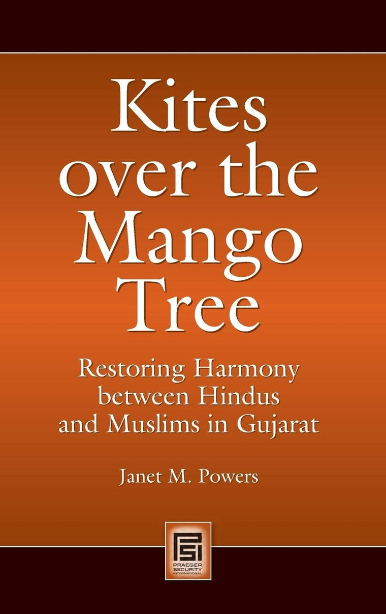 Kites over the Mango Tree: Restoring Harmony between Hindus and Muslims in Gujarat (Praeger Security International)