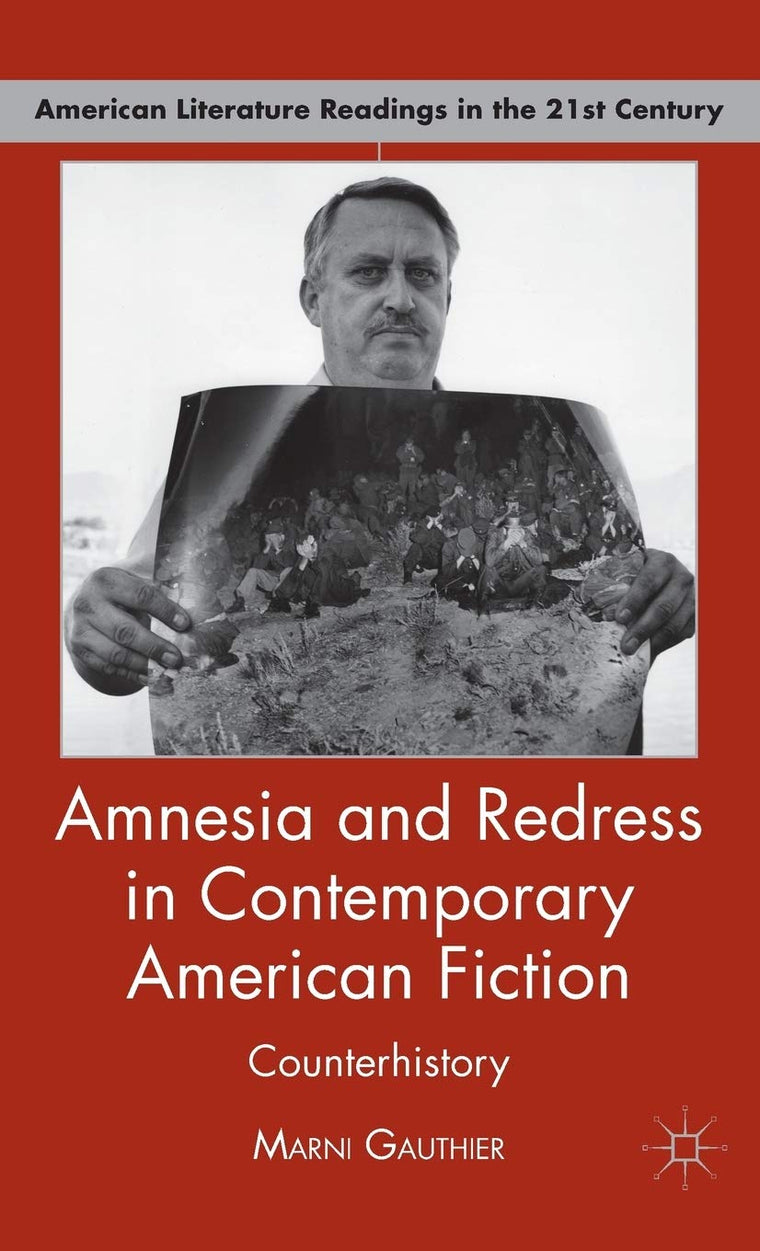 Amnesia and Redress in Contemporary American Fiction: Counterhistory (American Literature Readings in the 21st Century)