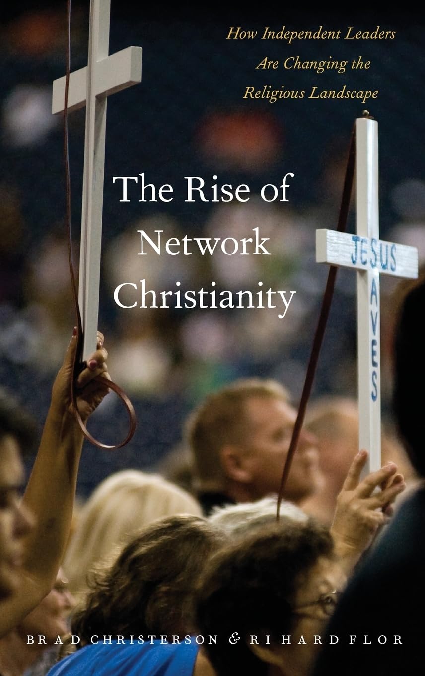 The Rise of Network Christianity: How Independent Leaders Are Changing the Religious Landscape (Global Pentecost Charismat Christianity)