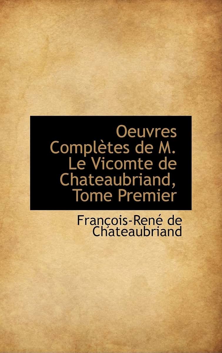 Oeuvres Completes de M. Le Vicomte de Chateaubriand, Tome Premier (French Edition)