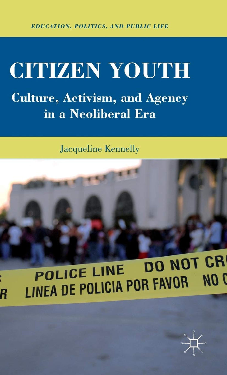 Citizen Youth: Culture, Activism, and Agency in a Neoliberal Era (Education, Politics and Public Life)