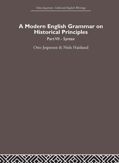 A Modern English Grammar on Historical Principles: Volume 7. Syntax (Otto Jespersen)