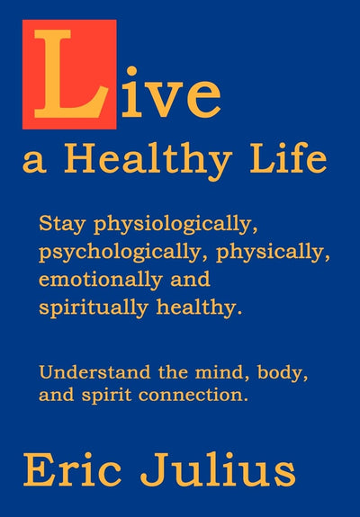 Live a Healthy Life: Stay physiologically, psychologically, physically, emotionally and spiritually healthy.
