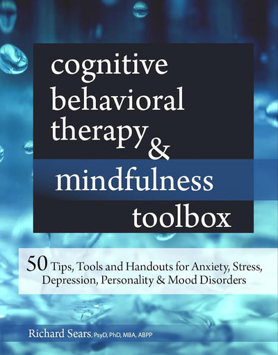 Cognitive Behavioral Therapy & Mindfulness Toolbox: 50 Tips, Tools and Handouts for Anxiety, Stress, Depression, Personality and Mood Disorders