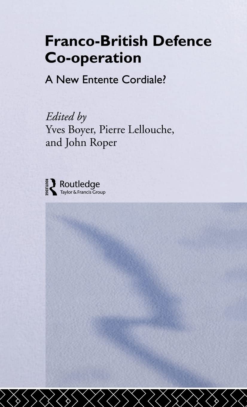 Franco-British Defence Co-operation: A New Entente Cordiale? (Published in Association With the Royal Institute for International affairs)