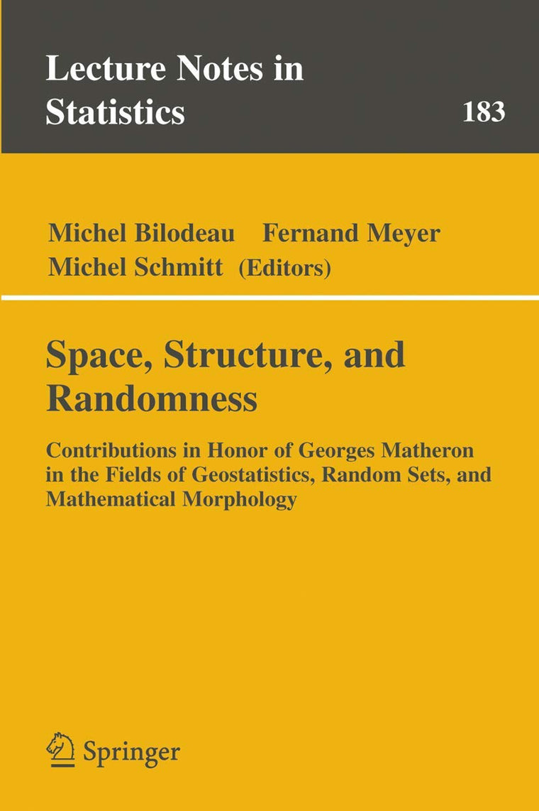 Space, Structure and Randomness: Contributions in Honor of Georges Matheron in the Fields of Geostatistics, Random Sets and Mathematical Morphology (Lecture Notes in Statistics, 183)