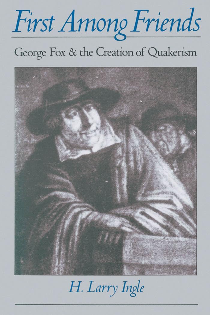 First among Friends: George Fox and the Creation of Quakerism