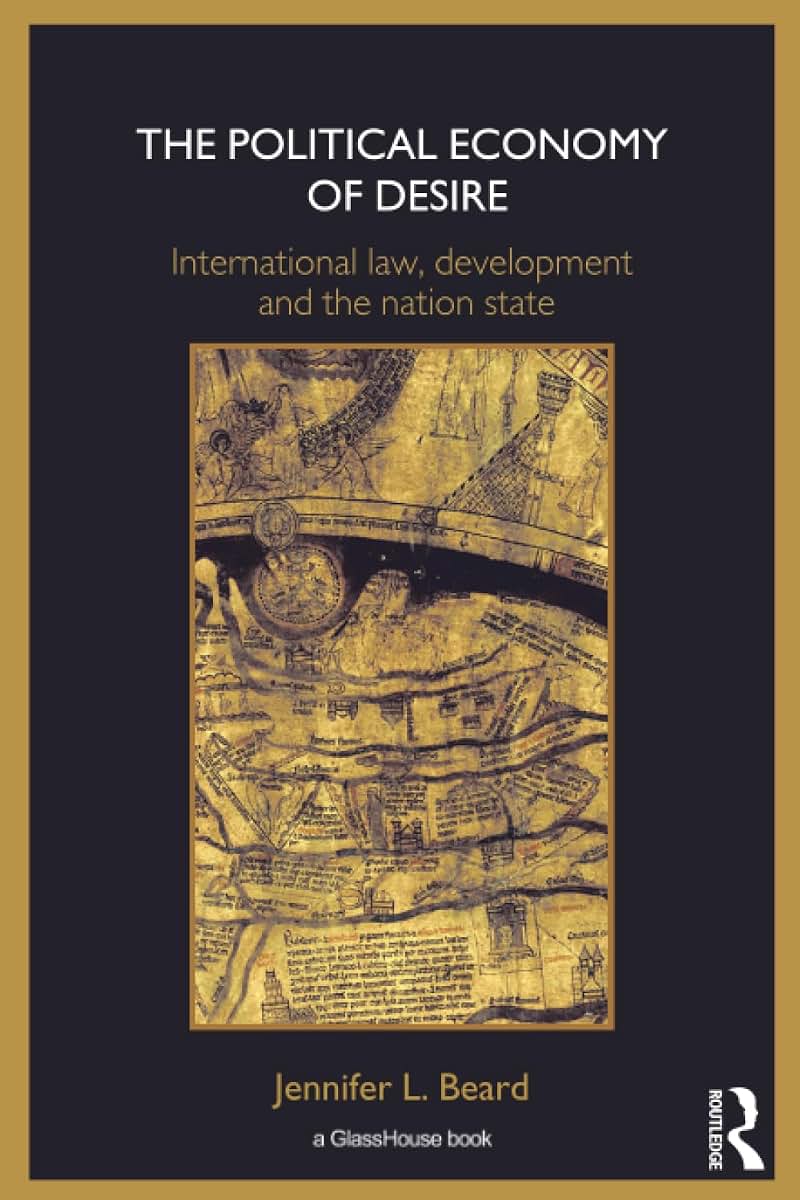 The Political Economy of Desire: International Law, Development and the Nation State