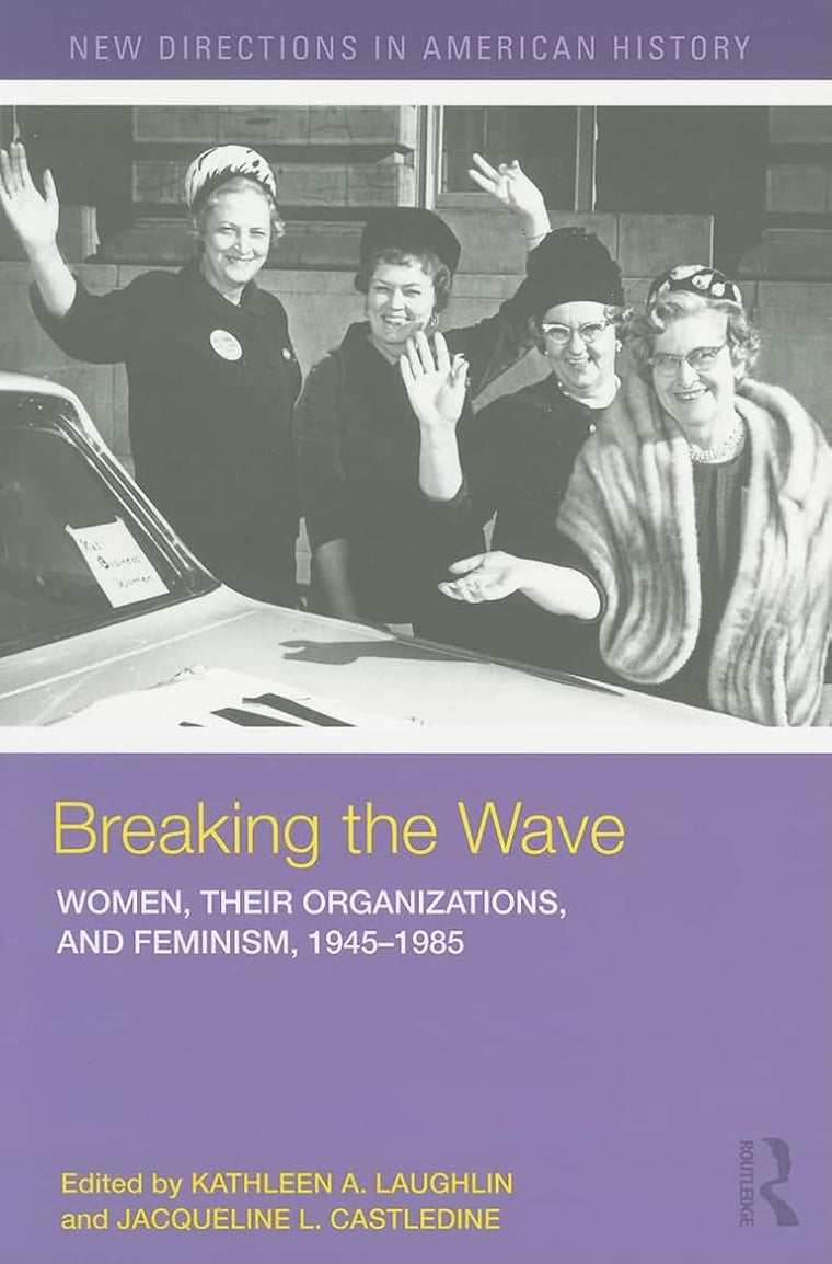 Breaking the Wave: Women, their Organizations, and Feminism, 1945-1985 (New Directions in American History)