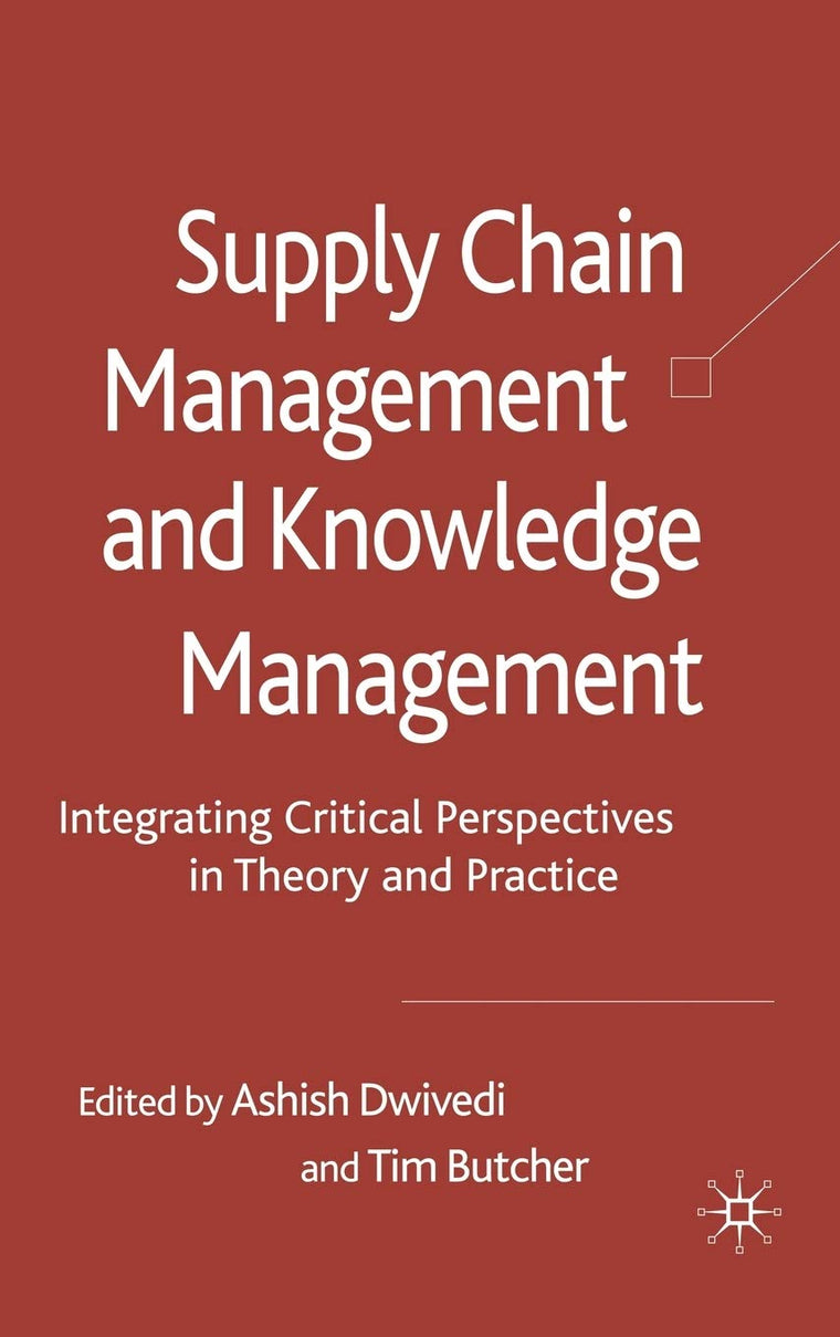 Supply Chain Management and Knowledge Management: Integrating Critical Perspectives in Theory and Practice
