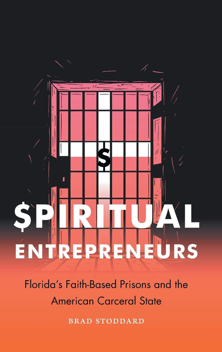 Spiritual Entrepreneurs: Florida's Faith-Based Prisons and the American Carceral State (Where Religion Lives)