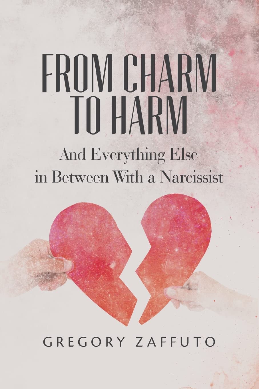 From Charm to Harm: And Everything Else in Between With a Narcissist (Narcissistic Abuse and Recovery)