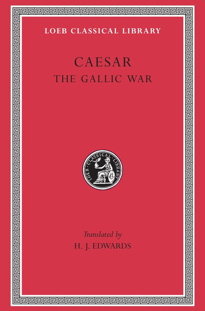 Caesar: The Gallic War (Loeb Classical Library) (Latin and E