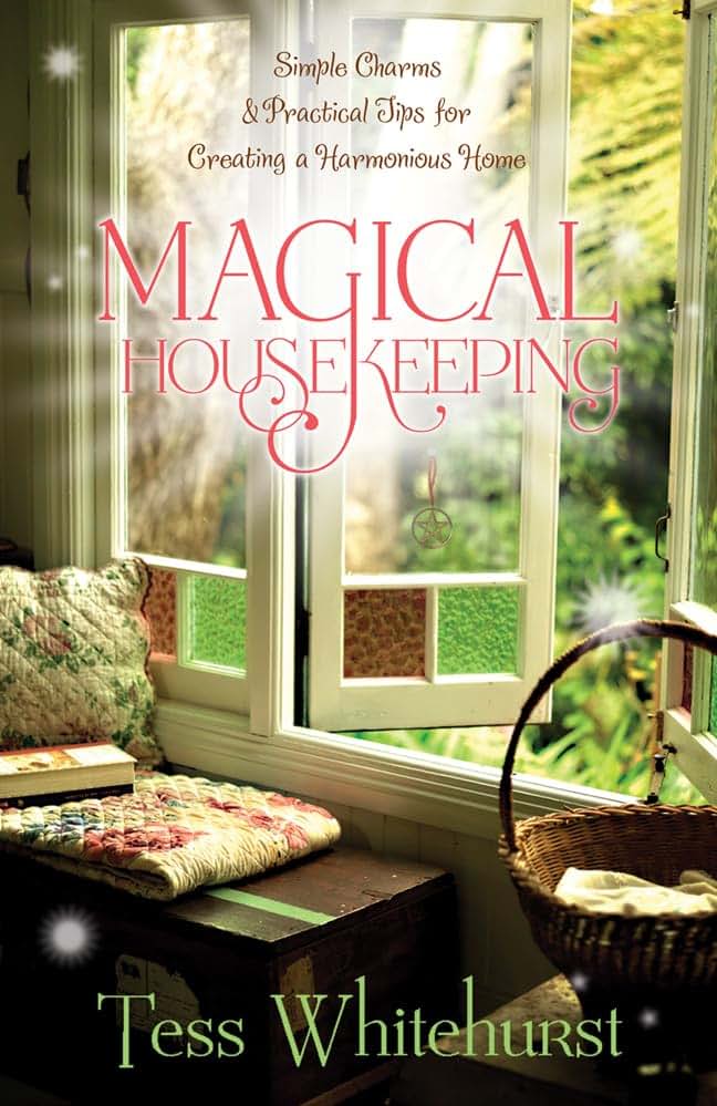 Magical Housekeeping: Simple Charms and Practical Tips for C